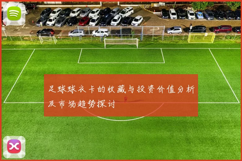 足球球衣卡的收藏与投资价值分析及市场趋势探讨